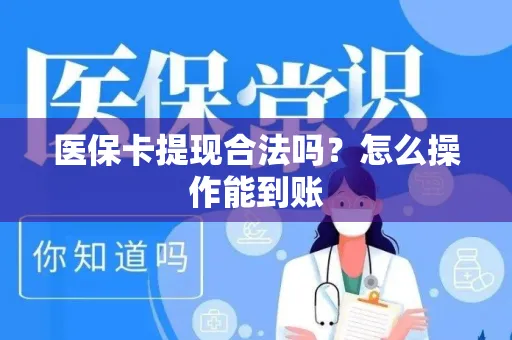 医保卡提现合法吗？怎么操作能到账